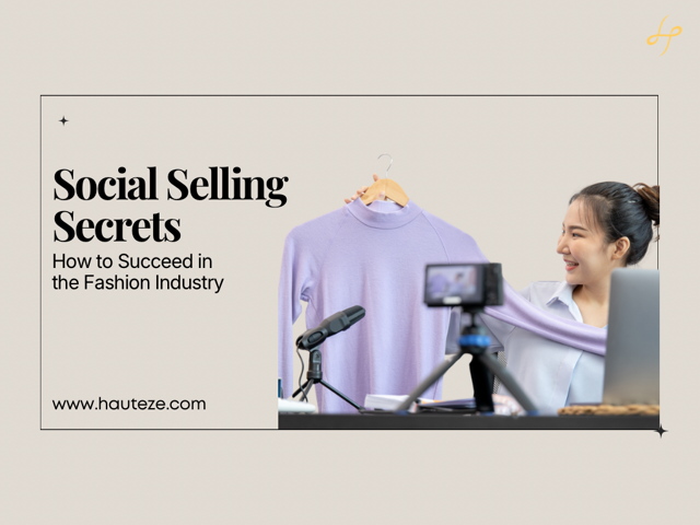 Social Selling Secrets: How to Succeed in the Fashion Industry
